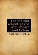 The Life and Adventures of Prof. Robert Emmet Odlum