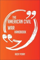 The American Civil War Handbook - Everything You Need To Know About American Civil War