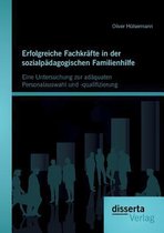 Erfolgreiche Fachkräfte in der sozialpädagogischen Familienhilfe: Eine Untersuchung zur adäquaten Personalauswahl und -qualifizierung
