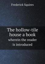 The hollow-tile house a book wherein the reader is introduced