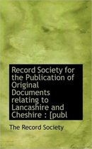 Record Society for the Publication of Original Documents Relating to Lancashire and Cheshire