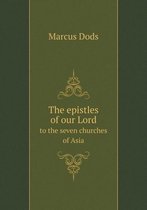 The epistles of our Lord to the seven churches of Asia