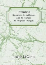 Evolution its nature, its evidences and its relation to religious thought