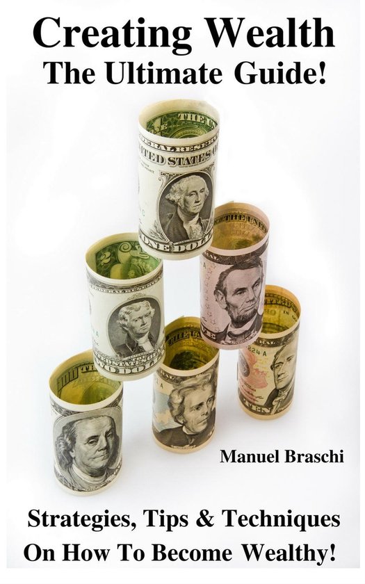 Creating Wealth - The Ultimate Guide! Strategies, Tips & Techniques On ...
