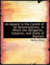 An Appeal to the Candid of All Denominations, in Which the Obligation, Subjects, and Mode of Baptism