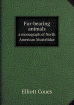 Fur-bearing animals a monograph of North American Mustelidae