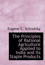 The Principles of Rational Agriculture Applied to India and Its Staple Products