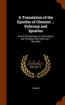 A Translation of the Epistles of Clement ... Polycarp and Ignatius