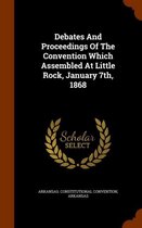 Debates and Proceedings of the Convention Which Assembled at Little Rock, January 7th, 1868