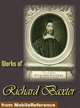 Works Of Richard Baxter: A Call To The Unconverted To Turn And Live, The Causes And Danger Of Slighting Christ And His Gospel, The Reformed Pastor And The Saints' Everlasting Rest (Mobi Collected Works)