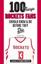 100 Things...Fans Should Know - 100 Things Rockets Fans Should Know & Do Before They Die