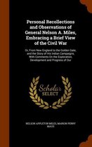 Personal Recollections and Observations of General Nelson A. Miles, Embracing a Brief View of the Civil War