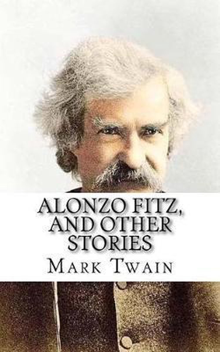 Alonzo Fitz, And Other Stories van Mark Twain