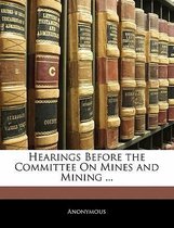 Hearings Before the Committee On Mines and Mining ...