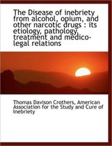 The Disease of Inebriety from Alcohol, Opium, and Other Narcotic Drugs