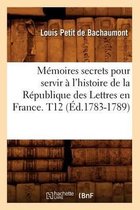 Litterature- M�moires secrets pour servir � l'histoire de la R�publique des Lettres en France. T12 (�d.1783-1789)