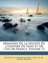 Memoires de La Socit de L'Histoire de Paris Et de L'Le-de-France, Volume 12