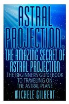 Astral Projection: The Amazing Secret Of Astral Projection