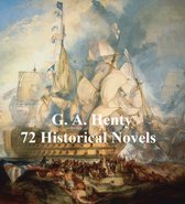 G. A. Henty: 70 Historical Novels