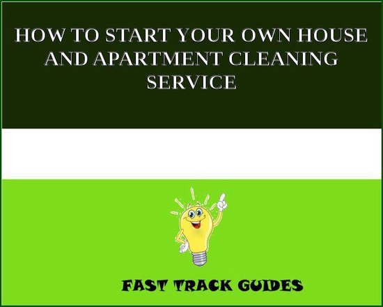 HOW TO START YOUR OWN HOUSE AND APARTMENT CLEANING SERVICE - cover