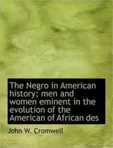 The Negro in American History; Men and Women Eminent in the Evolution of the American of African Des
