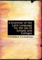 A Grammar of the Latin Language for the Use of Schools and Colleges