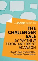 A Joosr Guide to... The Challenger Sale by Matthew Dixon and Brent Adamson: How to Take Control of the Customer Conversation