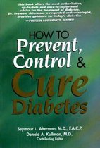 How to Prevent, Control and Cure Diabetes