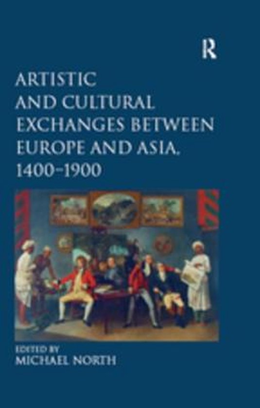 Boekomslag voor 'Artistic and Cultural Exchanges between Europe and Asia, 1400-1900', bewerkt door Michael North. Illustreert een schilderij van mensen die rond een tafel zitten.