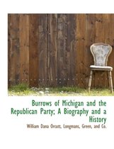 Burrows of Michigan and the Republican Party; A Biography and a History