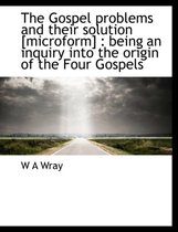 The Gospel Problems and Their Solution [Microform]