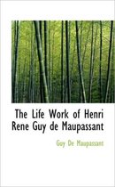 The Life Work of Henri Ren Guy de Maupassant