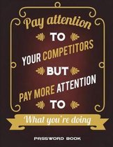 Password Book: Pay Attention To Your Competitors But Pay More Attention To What You're Doing