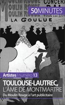 Artistes 13 - Toulouse-Lautrec, l'âme de Montmartre