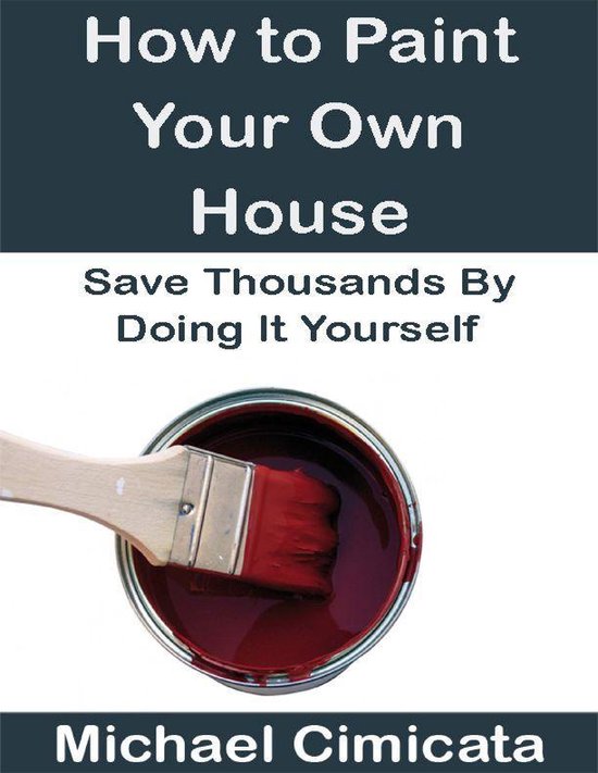 How to Paint Your Own House Save Thousands By Doing It Yourself (ebook