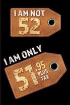 I am not 52 I am only 51.95 plus tax