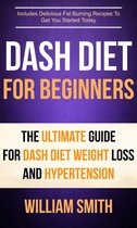 Dash Diet For Beginners: The Ultimate Guide For Dash Diet Weight Loss And Hypertension
