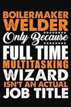 Boilermaker Welder Only Because Full Time Multitasking Wizard Isnt An Actual Job Title
