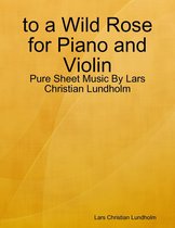 to a Wild Rose for Piano and Violin - Pure Sheet Music By Lars Christian Lundholm