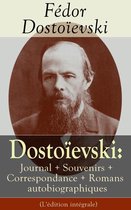 Dostoïevski: Journal + Souvenirs + Correspondance + Romans autobiographiques (L'édition intégrale)