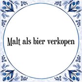 Tegeltje met Spreuk (Tegeltjeswijsheid): Malt als bier verkopen + Kado verpakking & Plakhanger