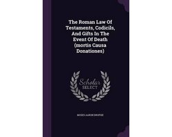 The Roman Law of Testaments, Codicils, and Gifts in the Event of Death (Mortis Causa Donationes)