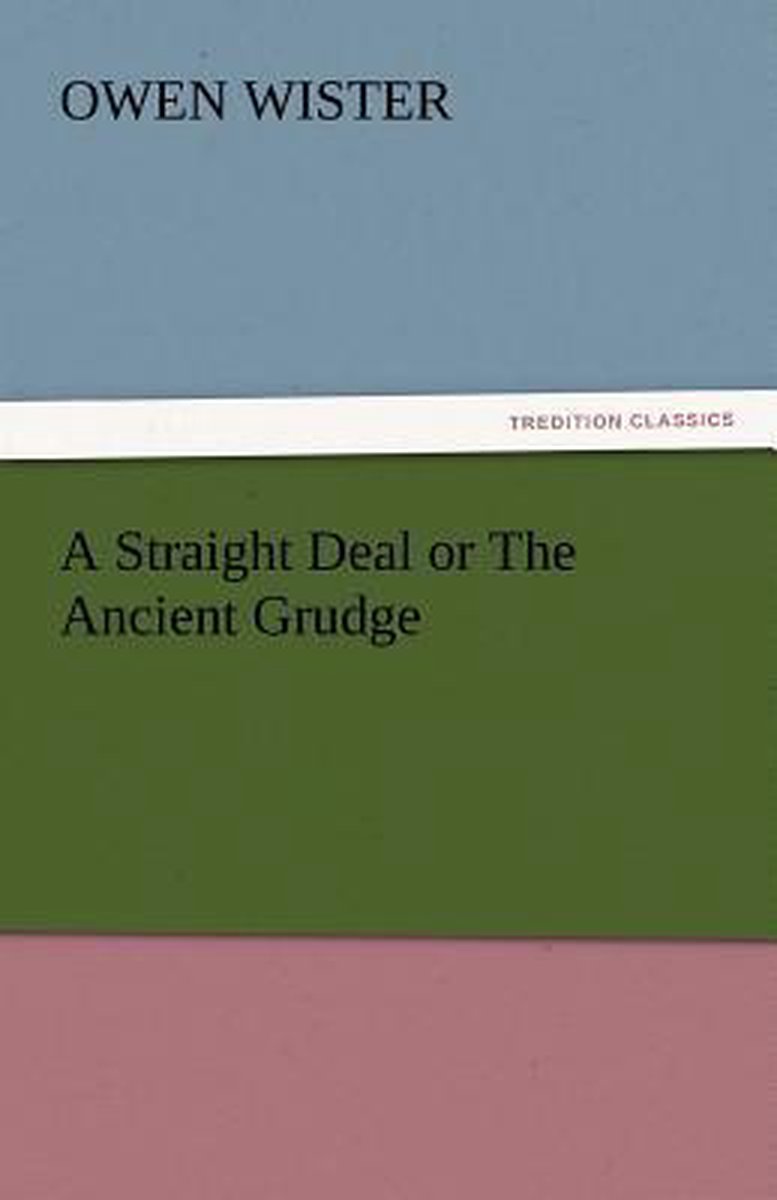 A Straight Deal or the Ancient Grudge - Owen Wister