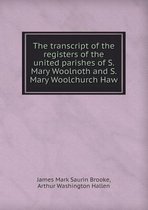 The Transcript of the Registers of the United Parishes of S. Mary Woolnoth and S. Mary Woolchurch Haw