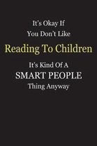 It's Okay If You Don't Like Reading To Children It's Kind Of A Smart People Thing Anyway