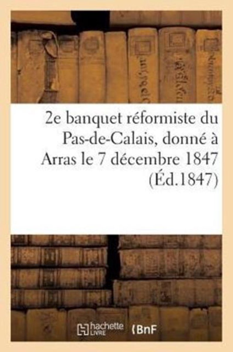 2e Banquet Reformiste Du Pas-de-Calais, Donne a Arras Le 7 Decembre 1847 - Sans Auteur