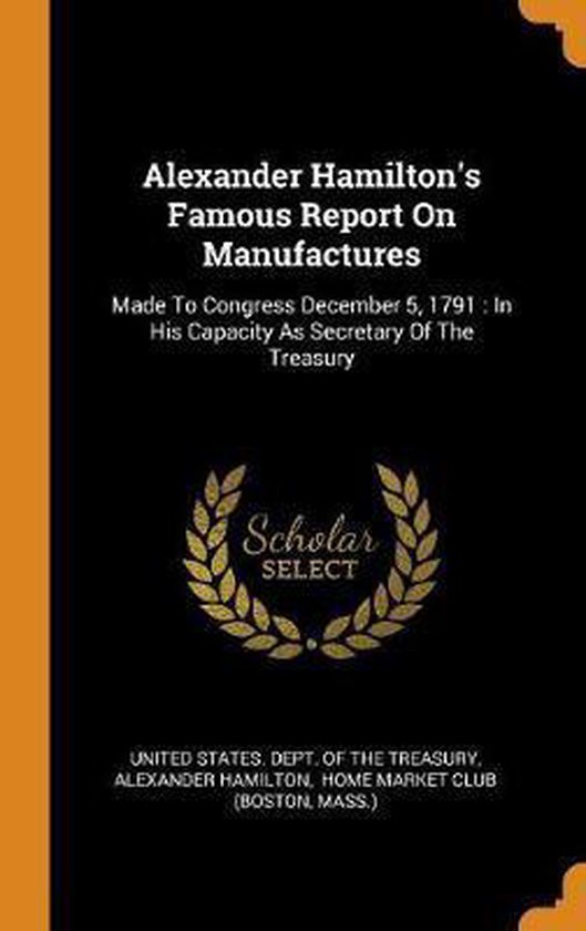 Alexander Hamilton's Famous Report on Manufactures, Alexander Hamilton