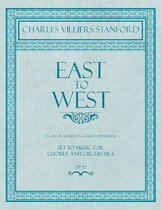 East to West - An Ode by Algernon Charles Swinburne - Set to Music for Chorus and Orchestra - Op.52