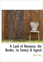 A Land of Romance; The Border, Its History & Legend