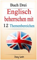 Englisch beherrschen mit 12 Themenbereichen 3 - Englisch beherrschen mit 12 Themenbereichen. Buch Drei.